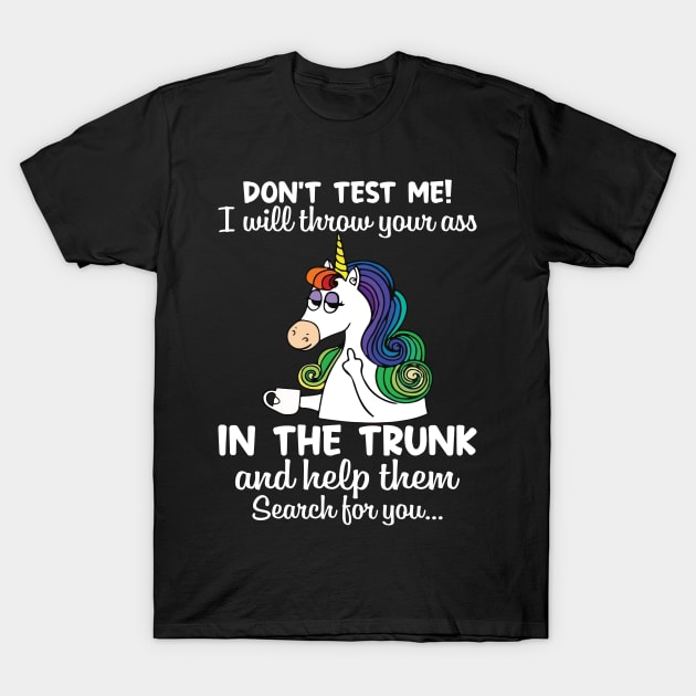 Do Not Test Me I Will Throw Your Ass Unicorn  Funny Unicorn T Shirts T-Shirt by Murder By Text